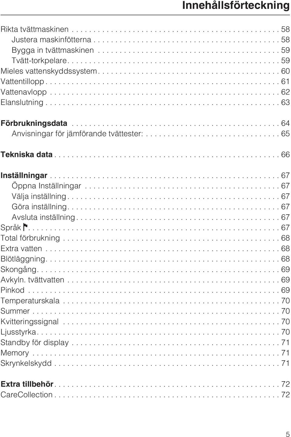 ..67 Välja inställning...67 Göra inställning....67 Avsluta inställning...67 Språk....67 Total förbrukning...68 Extra vatten...68 Blötläggning....68 Skongång....69 Avkyln.