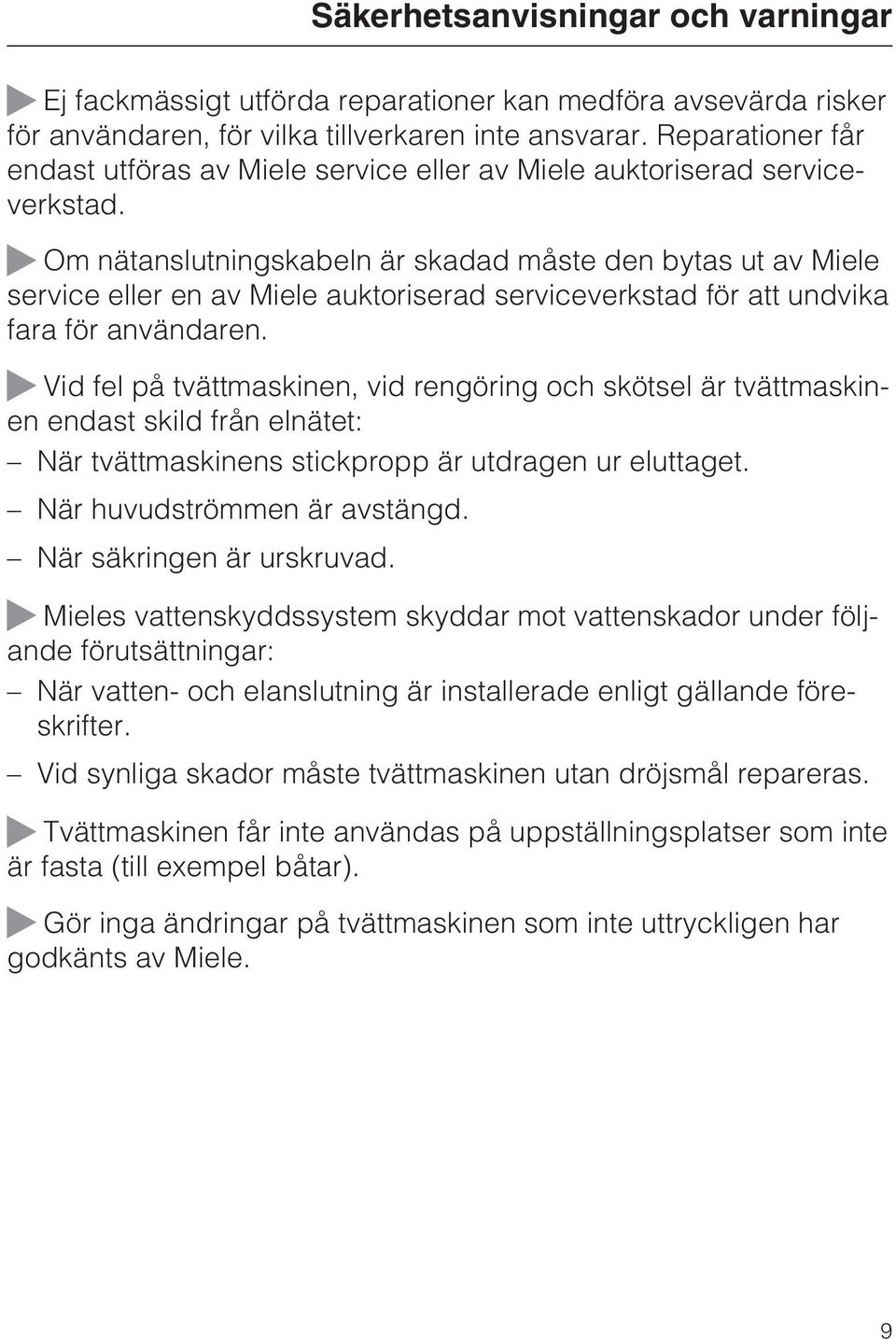 Om nätanslutningskabeln är skadad måste den bytas ut av Miele service eller en av Miele auktoriserad serviceverkstad för att undvika fara för användaren.