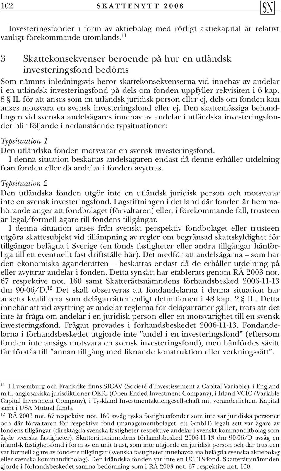 uppfyller rekvisiten i 6 kap. 8 IL för att anses som en utländsk juridisk person eller ej, dels om fonden kan anses motsvara en svensk investeringsfond eller ej.