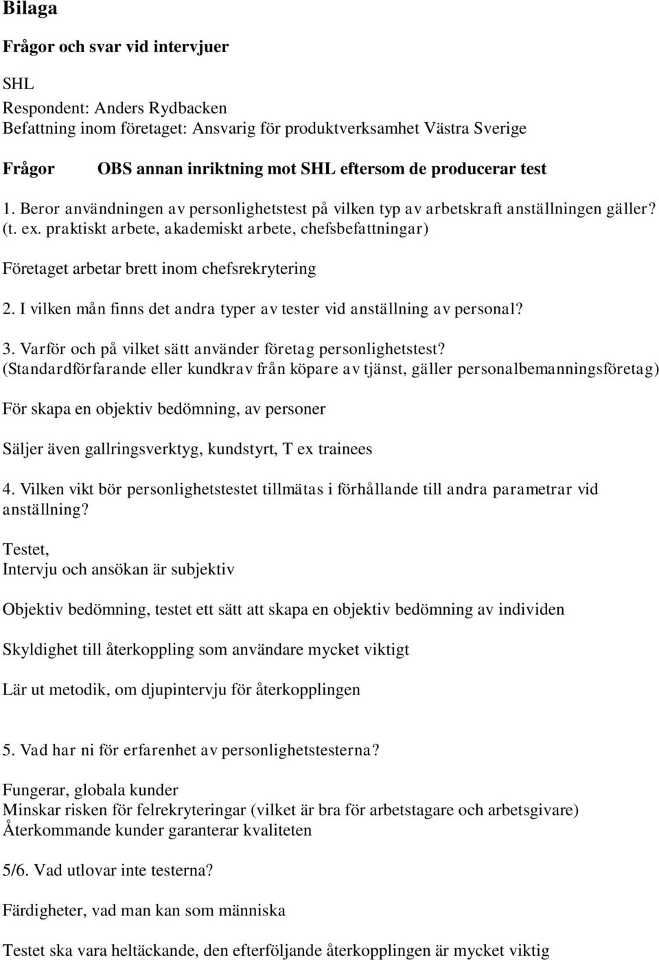 praktiskt arbete, akademiskt arbete, chefsbefattningar) Företaget arbetar brett inom chefsrekrytering 2. I vilken mån finns det andra typer av tester vid anställning av personal? 3.