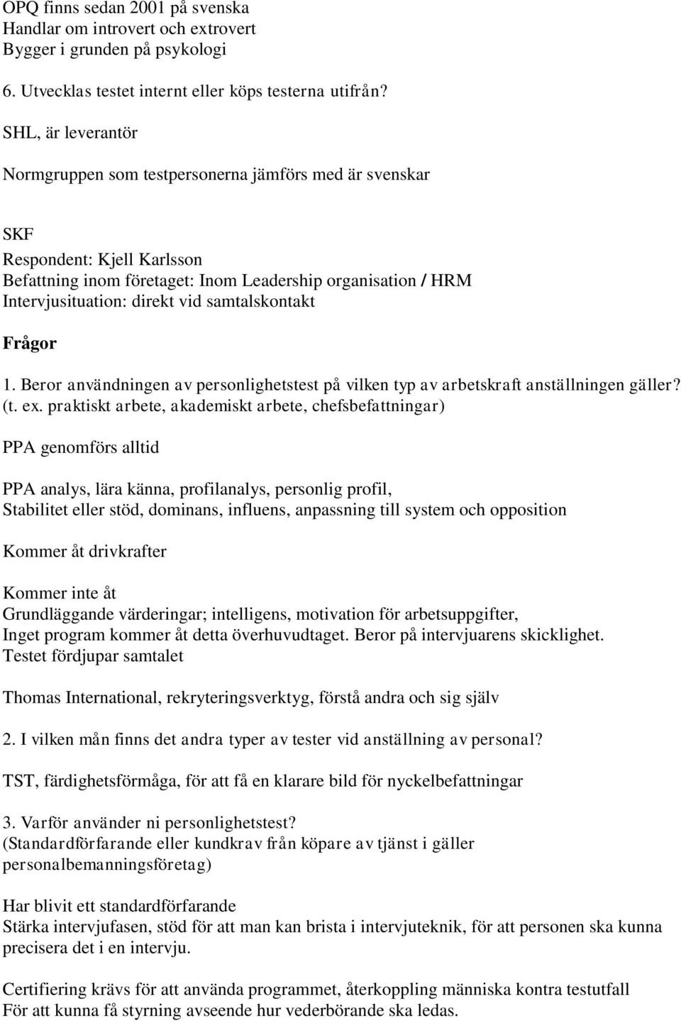 samtalskontakt Frågor 1. Beror användningen av personlighetstest på vilken typ av arbetskraft anställningen gäller? (t. ex.