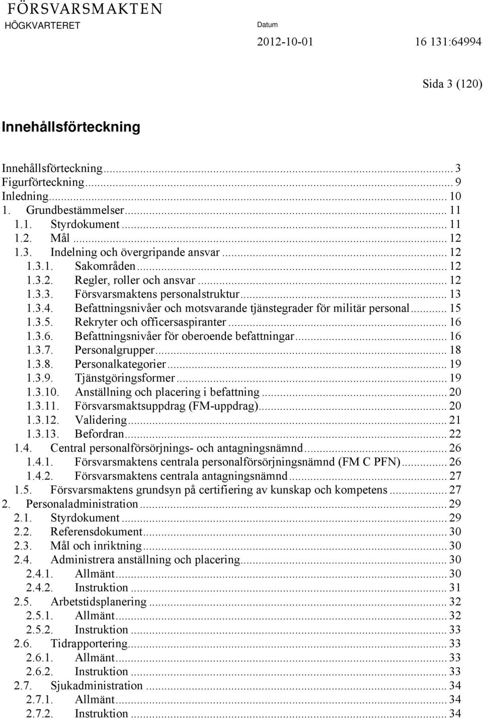 3.5. Rekryter och officersaspiranter... 16 1.3.6. Befattningsnivåer för oberoende befattningar... 16 1.3.7. Personalgrupper... 18 1.3.8. Personalkategorier... 19 1.3.9. Tjänstgöringsformer... 19 1.3.10.