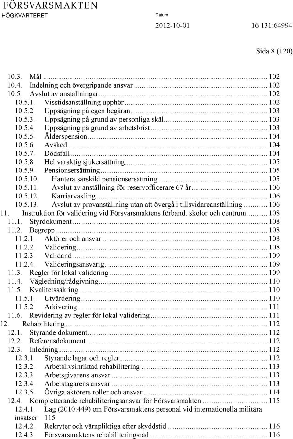 Hel varaktig sjukersättning... 105 10.5.9. Pensionsersättning... 105 10.5.10. Hantera särskild pensionsersättning... 105 10.5.11. Avslut av anställning för reservofficerare 67 år... 106 10.5.12.