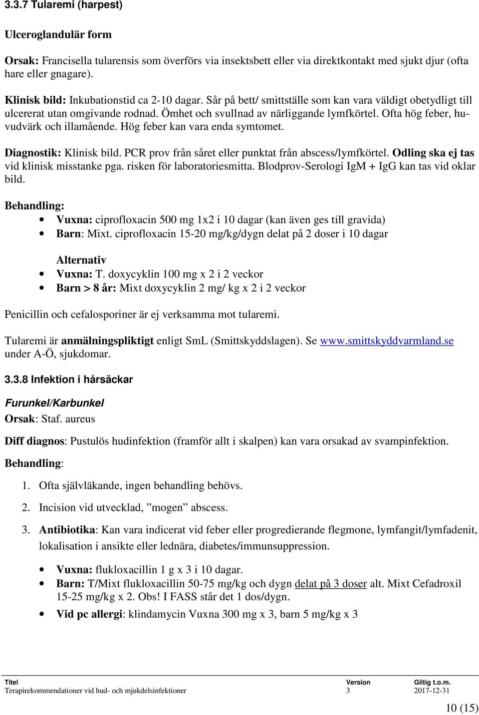 Ofta hög feber, huvudvärk och illamående. Hög feber kan vara enda symtomet. Diagnostik: Klinisk bild. PCR prov från såret eller punktat från abscess/lymfkörtel.