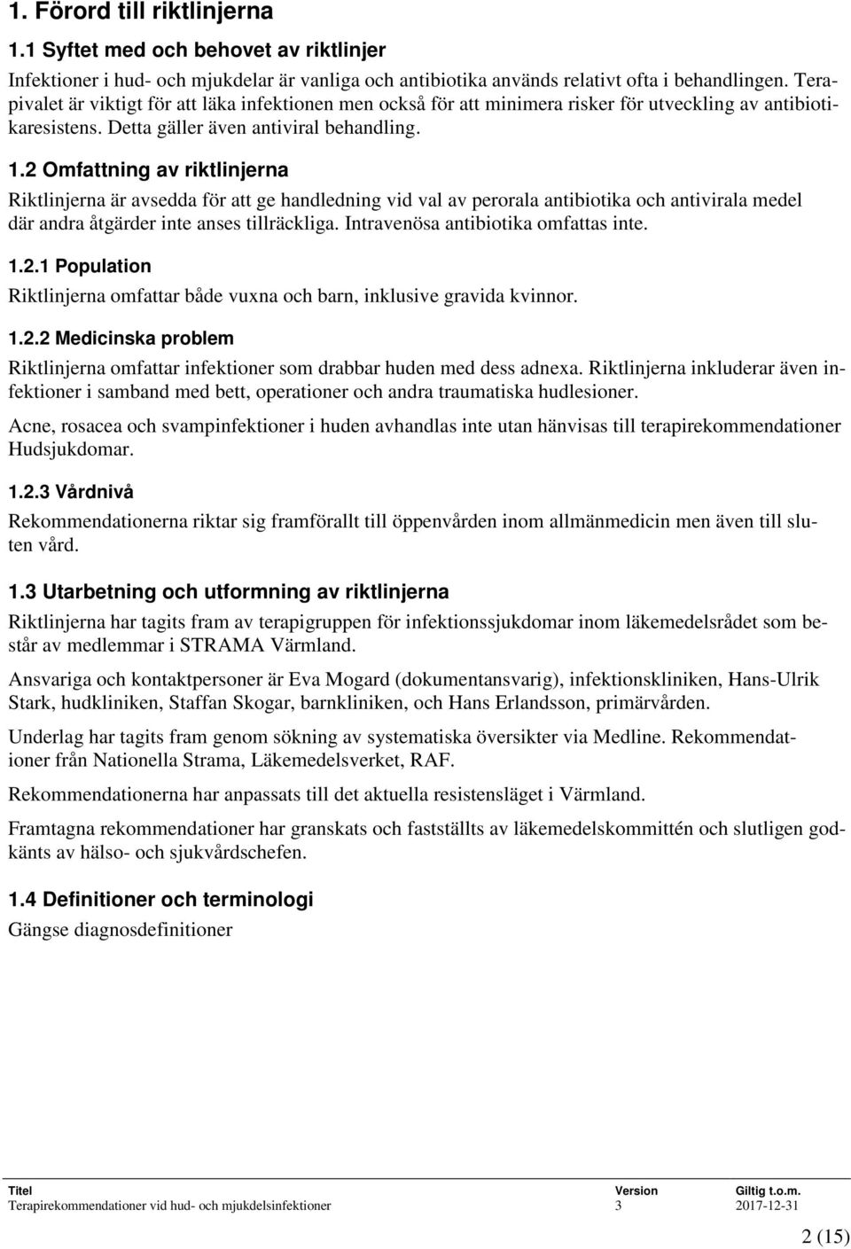 2 Omfattning av riktlinjerna Riktlinjerna är avsedda för att ge handledning vid val av perorala antibiotika och antivirala medel där andra åtgärder inte anses tillräckliga.