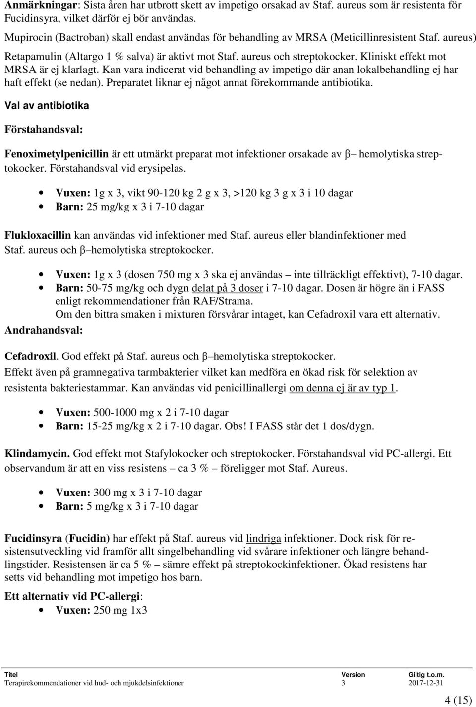 Kliniskt effekt mot MRSA är ej klarlagt. Kan vara indicerat vid behandling av impetigo där anan lokalbehandling ej har haft effekt (se nedan).