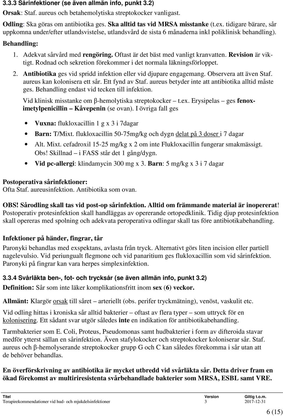 Oftast är det bäst med vanligt kranvatten. Revision är viktigt. Rodnad och sekretion förekommer i det normala läkningsförloppet. 2. Antibiotika ges vid spridd infektion eller vid djupare engagemang.