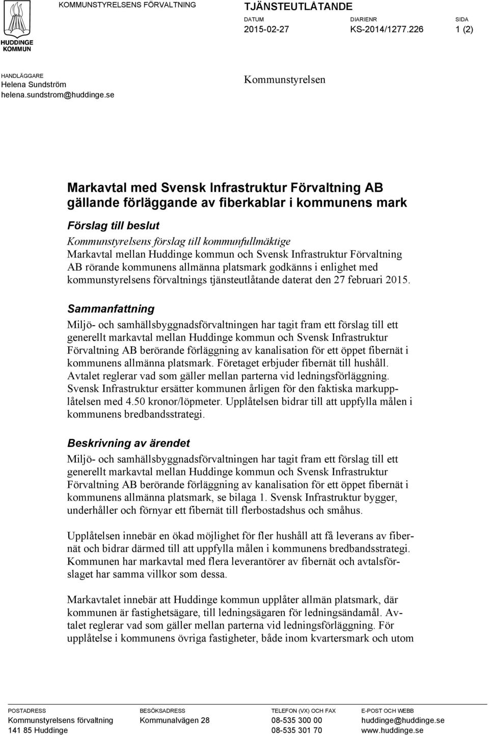 mellan Huddinge kommun och Svensk Infrastruktur Förvaltning AB rörande kommunens allmänna platsmark godkänns i enlighet med kommunstyrelsens förvaltnings tjänsteutlåtande daterat den 27 februari 2015.