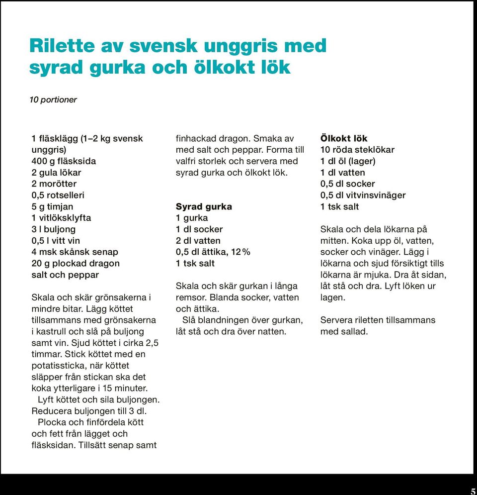 Sjud köttet i cirka 2,5 timmar. Stick köttet med en potatissticka, när köttet släpper från stickan ska det koka ytterligare i 15 minuter. Lyft köttet och sila buljongen. Reducera buljongen till 3 dl.