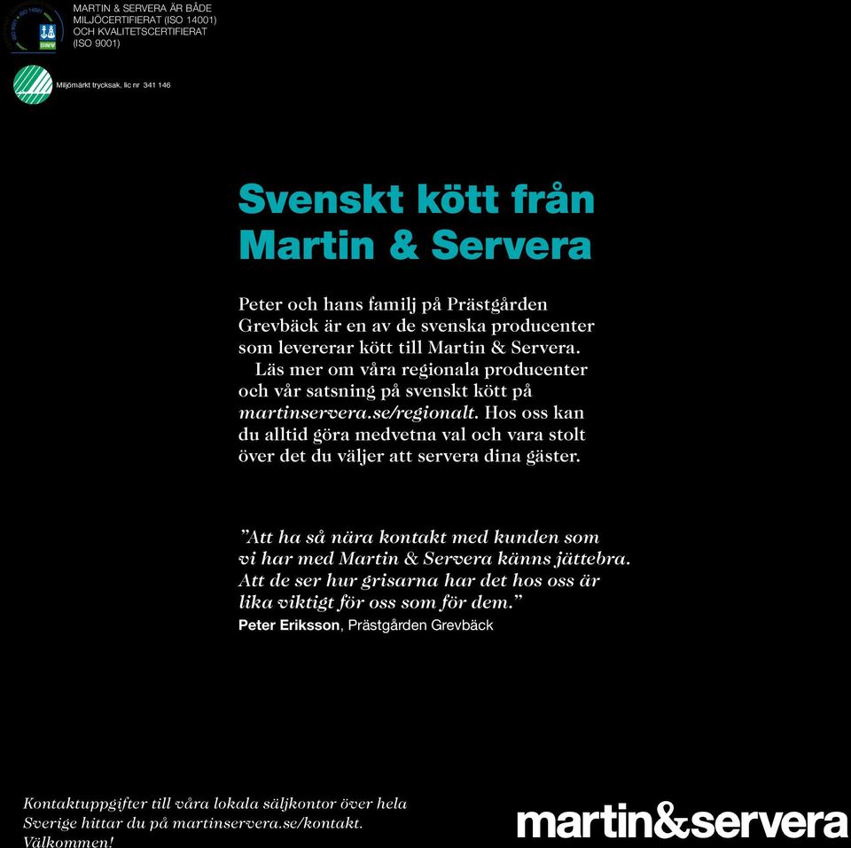 Hos oss kan du alltid göra medvetna val och vara stolt över det du väljer att servera dina gäster. Att ha så nära kontakt med kunden som vi har med Martin & Servera känns jättebra.