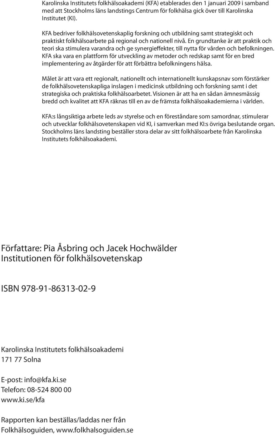 En grundtanke är att praktik och teori ska stimulera varandra och ge synergieffekter, till nytta för vården och befolkningen.