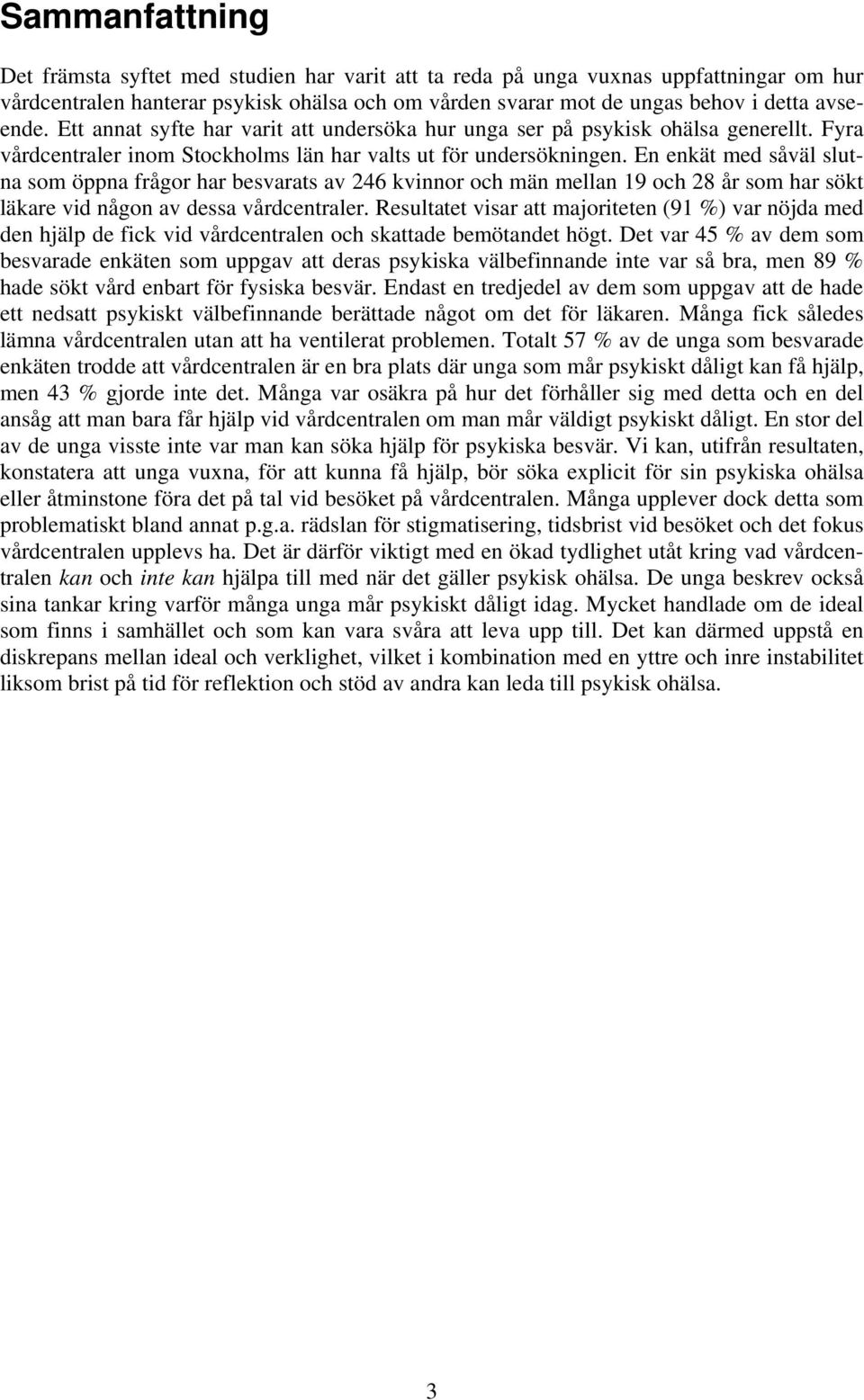 En enkät med såväl slutna som öppna frågor har besvarats av 246 kvinnor och män mellan 19 och 28 år som har sökt läkare vid någon av dessa vårdcentraler.