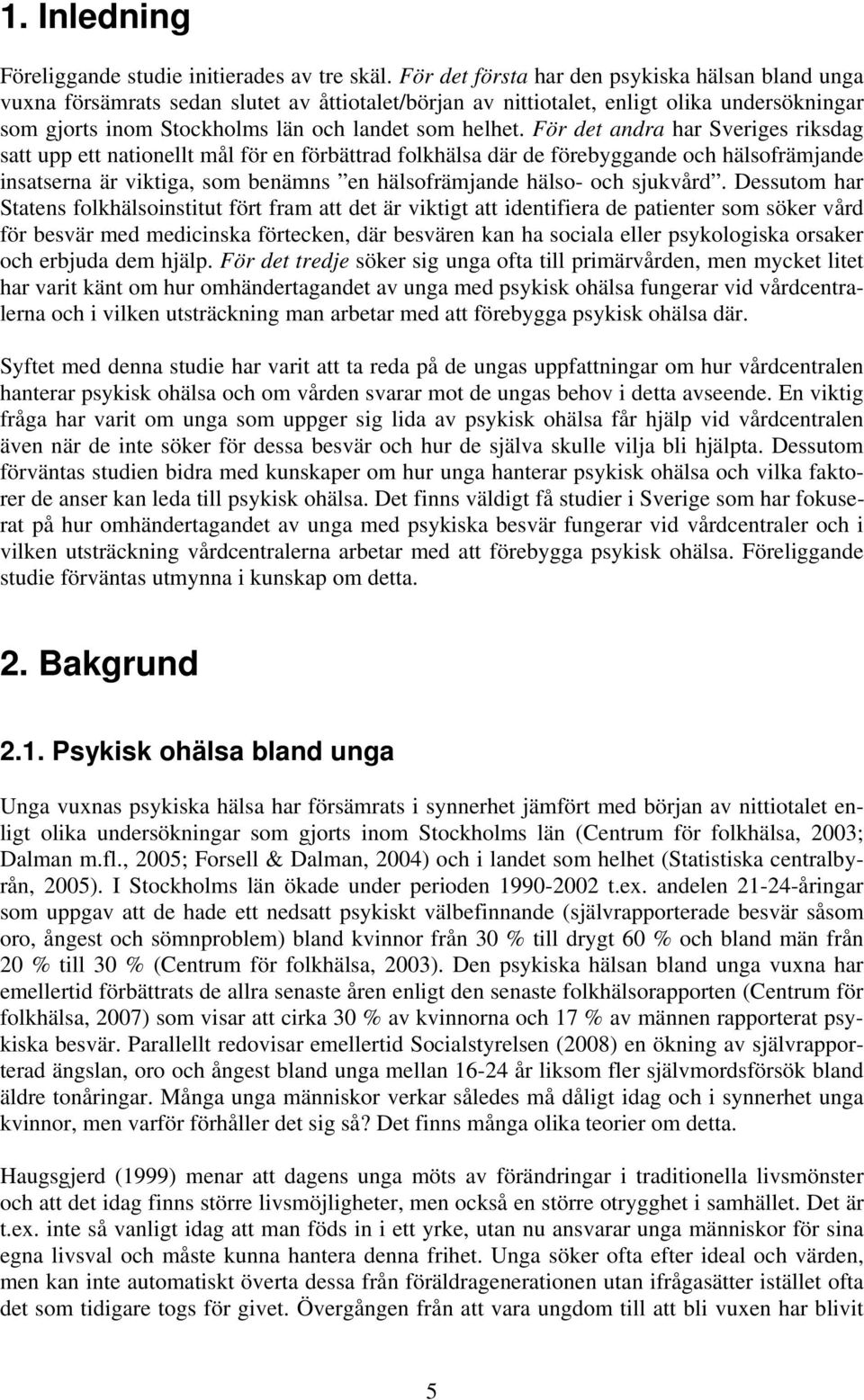 För det andra har Sveriges riksdag satt upp ett nationellt mål för en förbättrad folkhälsa där de förebyggande och hälsofrämjande insatserna är viktiga, som benämns en hälsofrämjande hälso- och