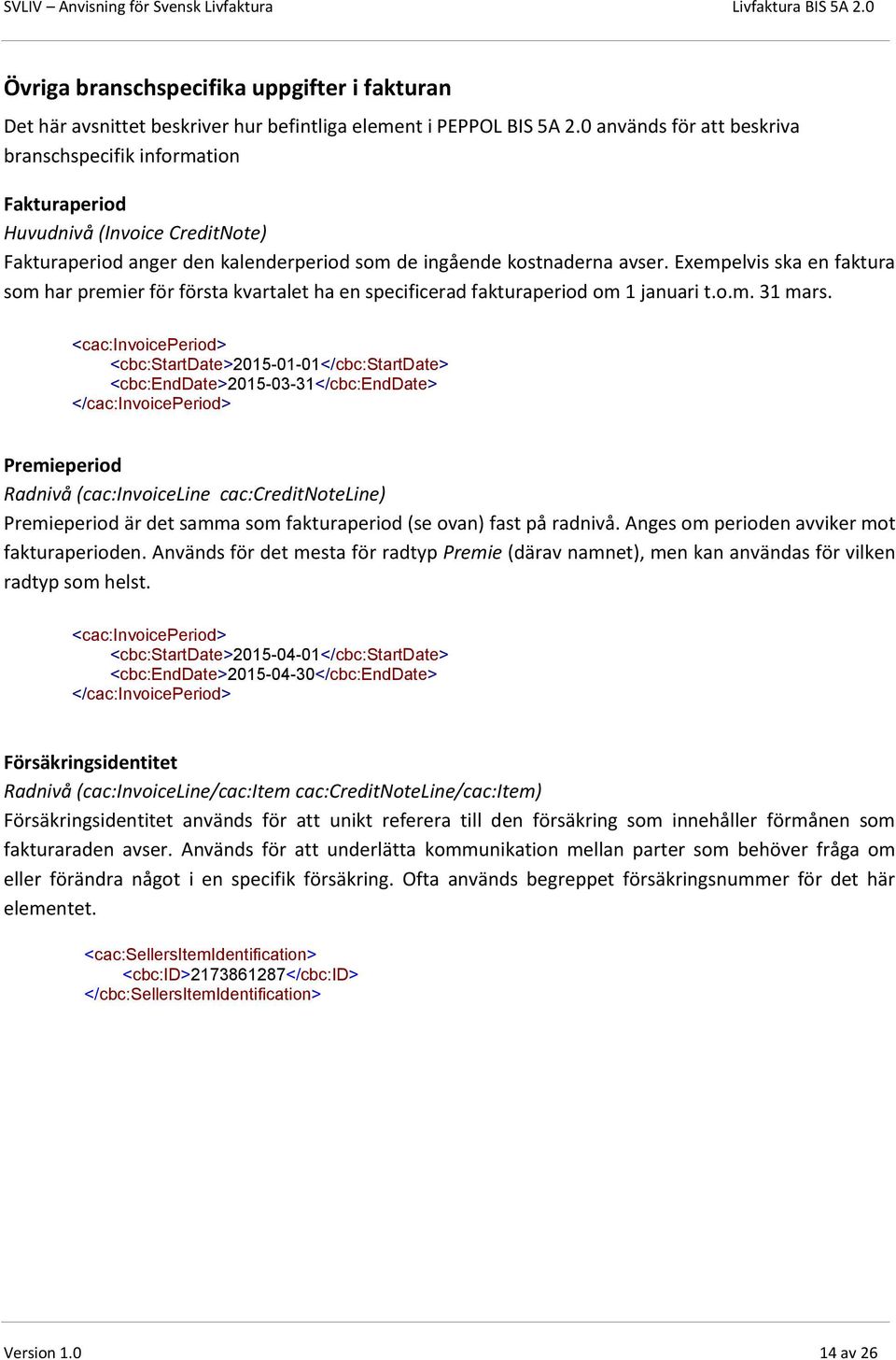 Exempelvis ska en faktura som har premier för första kvartalet ha en specificerad fakturaperiod om 1 januari t.o.m. 31 mars.