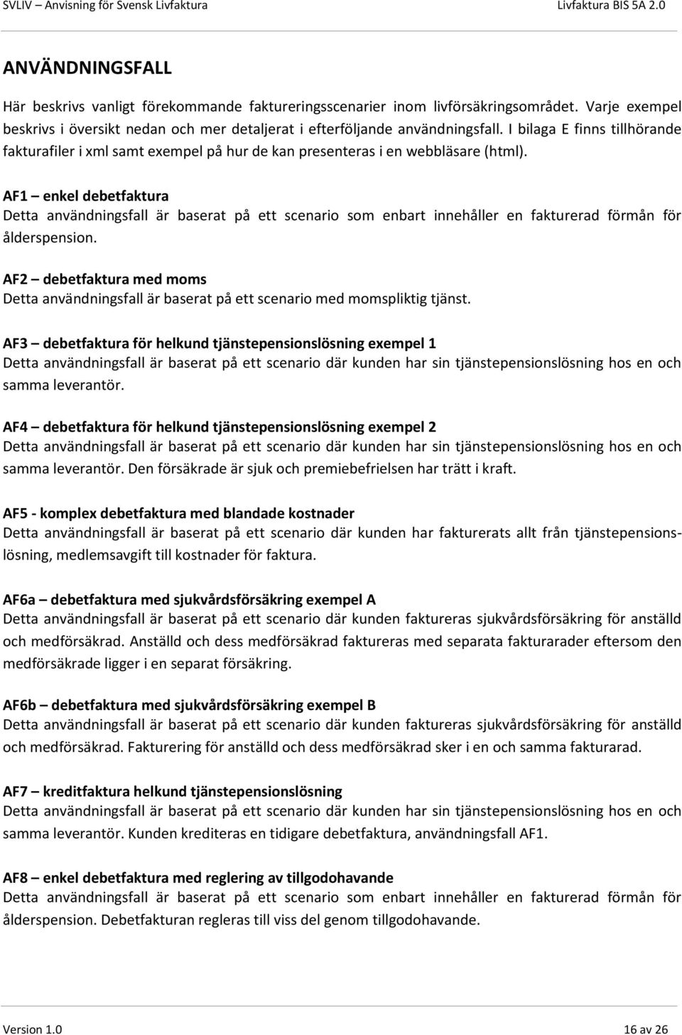 AF1 enkel debetfaktura Detta användningsfall är baserat på ett scenario som enbart innehåller en fakturerad förmån för ålderspension.