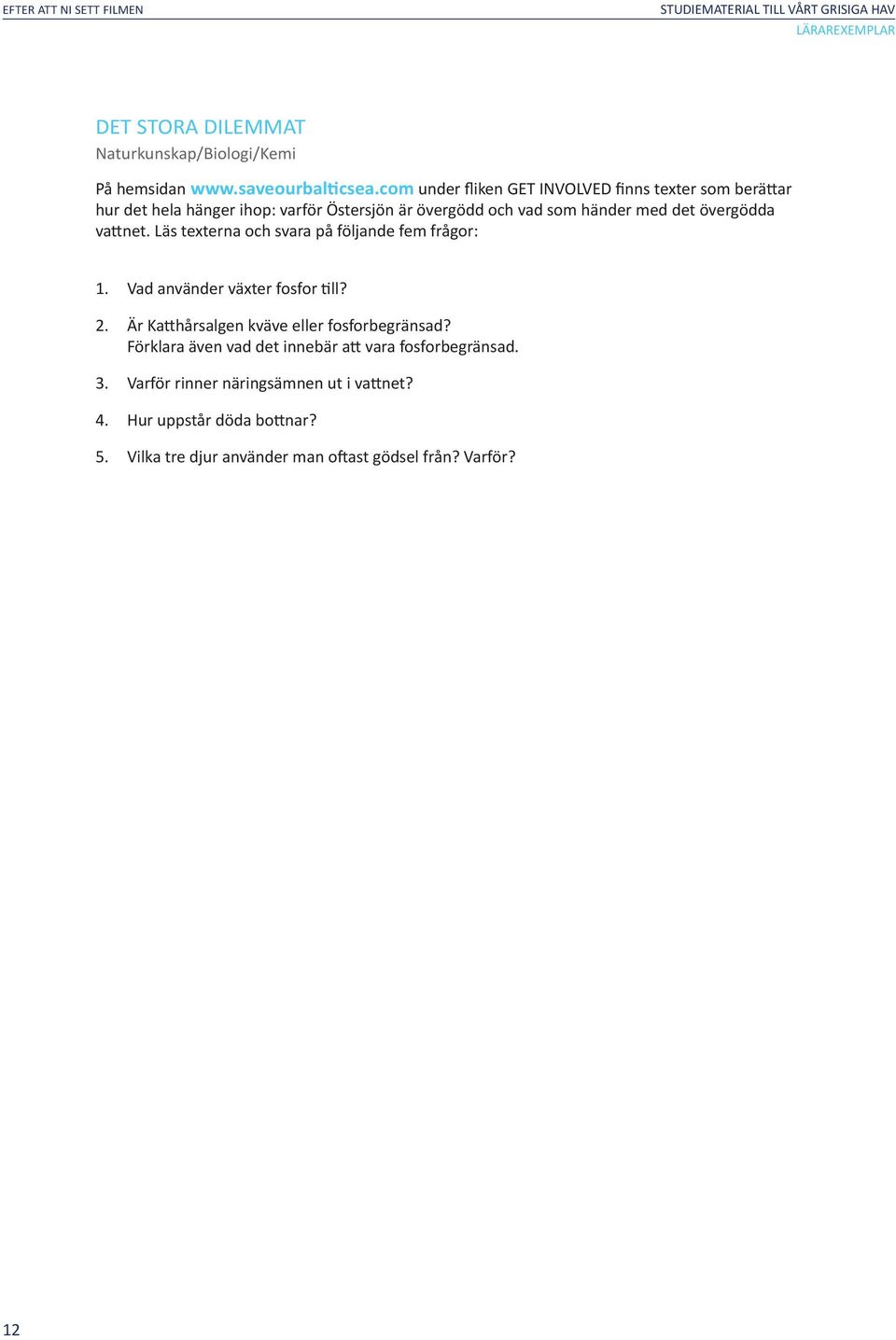 övergödda vattnet. Läs texterna och svara på följande fem frågor: 1. Vad använder växter fosfor till? 2.