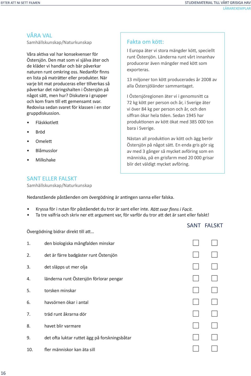 När varje bit mat produceras eller tillverkas så påverkar det näringshalten i Östersjön på något sätt, men hur? Diskutera i grupper och kom fram till ett gemensamt svar.