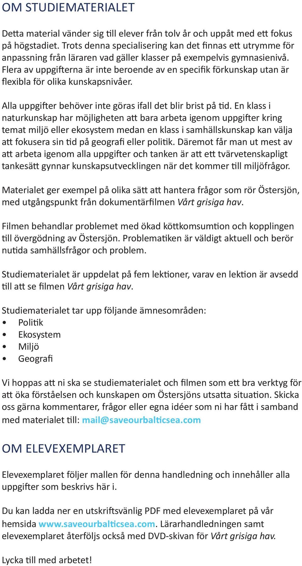 Flera av uppgifterna är inte beroende av en specifik förkunskap utan är flexibla för olika kunskapsnivåer. Alla uppgifter behöver inte göras ifall det blir brist på tid.