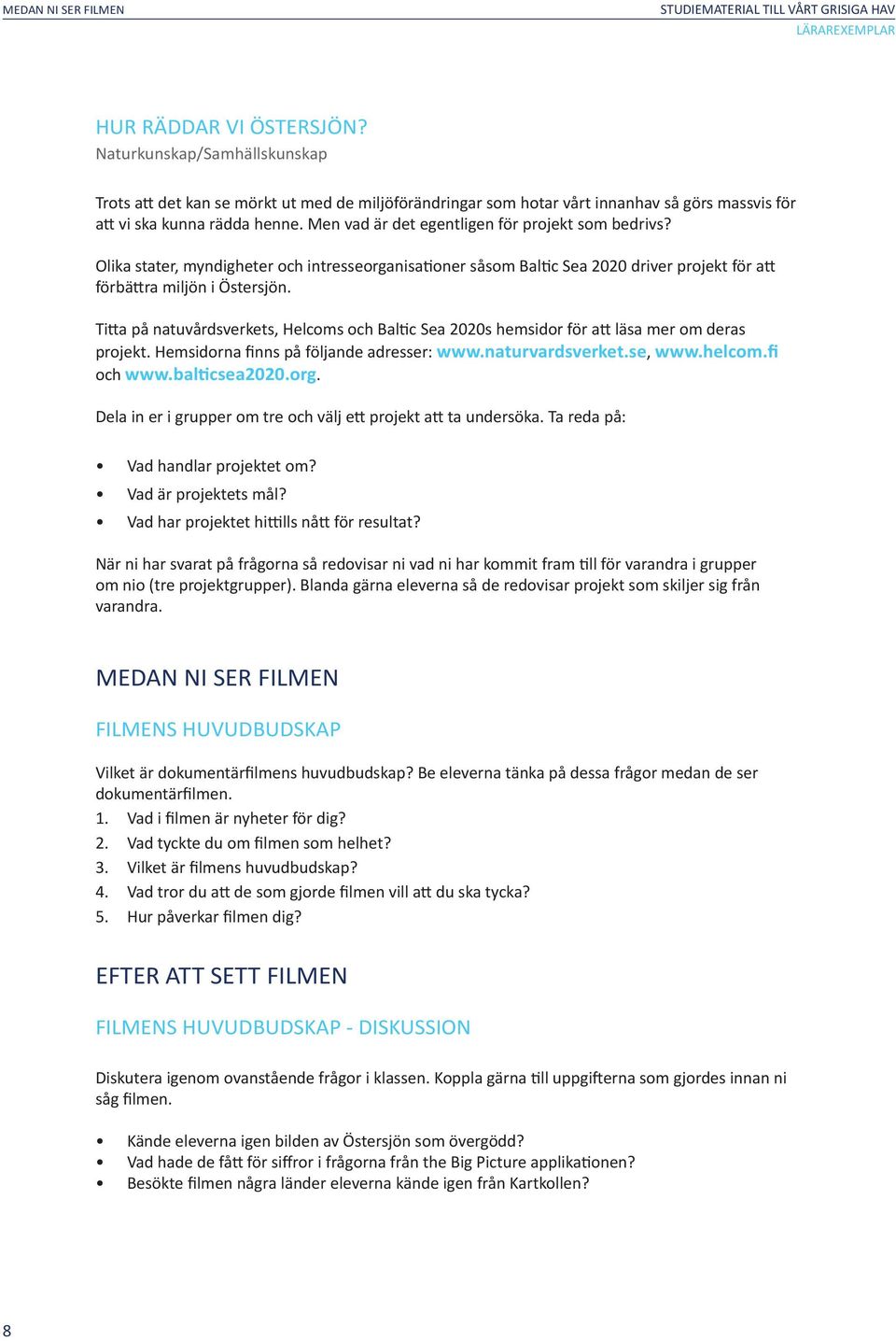 Men vad är det egentligen för projekt som bedrivs? Olika stater, myndigheter och intresseorganisationer såsom Baltic Sea 2020 driver projekt för att förbättra miljön i Östersjön.