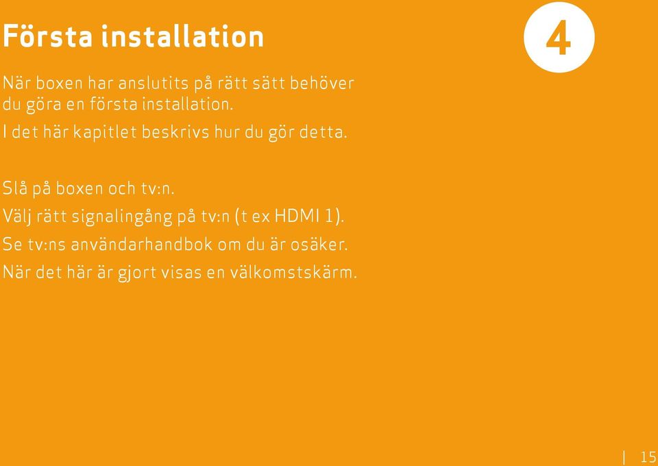 4 Slå på boxen och tv:n. Välj rätt signalingång på tv:n (t ex HDMI 1).