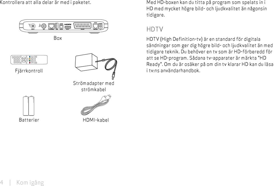 Fjärrkontroll Box HDTV HDTV (High Definition-tv) är en standard för digitala sändningar som ger dig högre bild- och ljudkvalitet än med