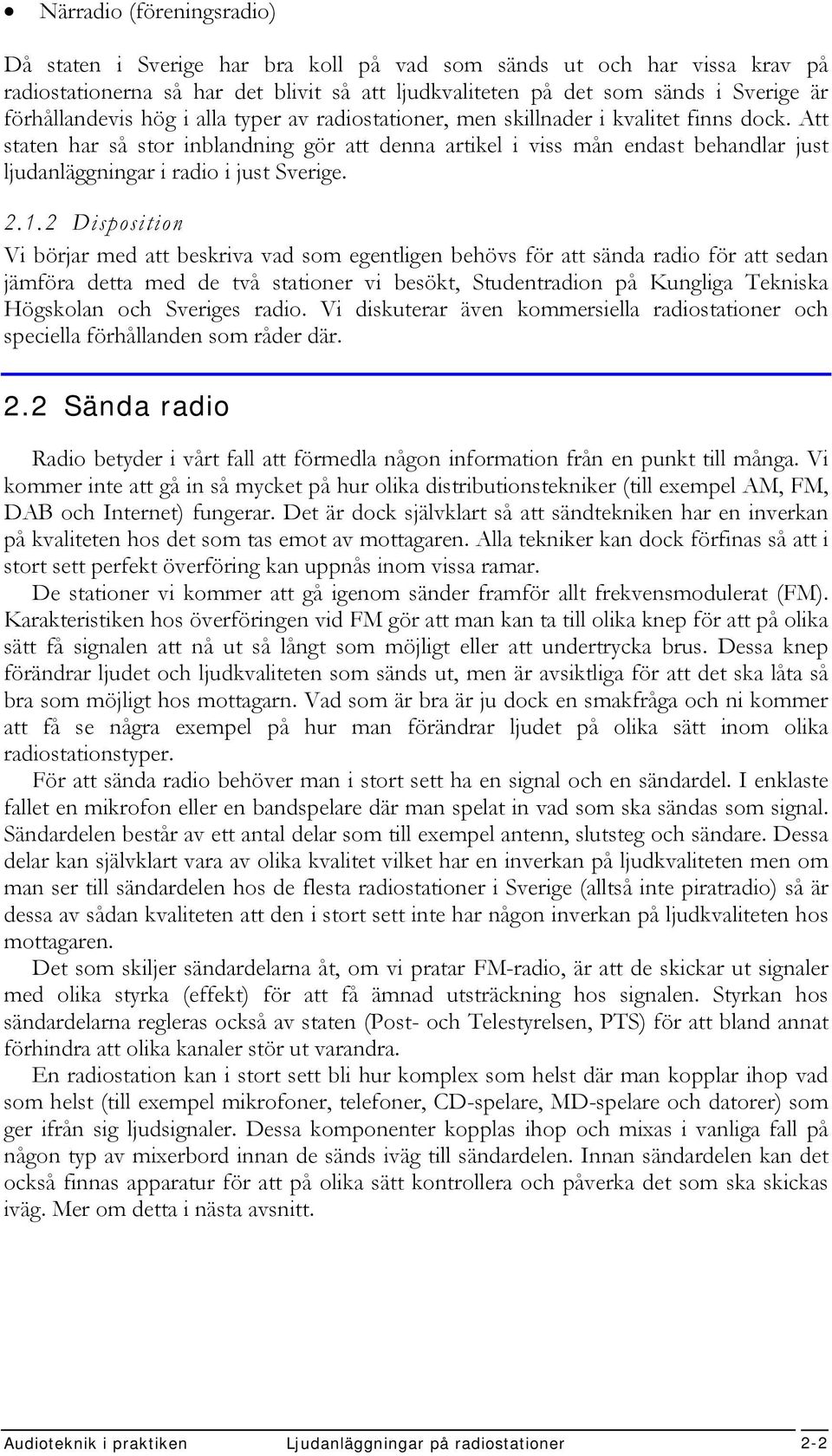 Att staten har så stor inblandning gör att denna artikel i viss mån endast behandlar just ljudanläggningar i radio i just Sverige. 2.1.