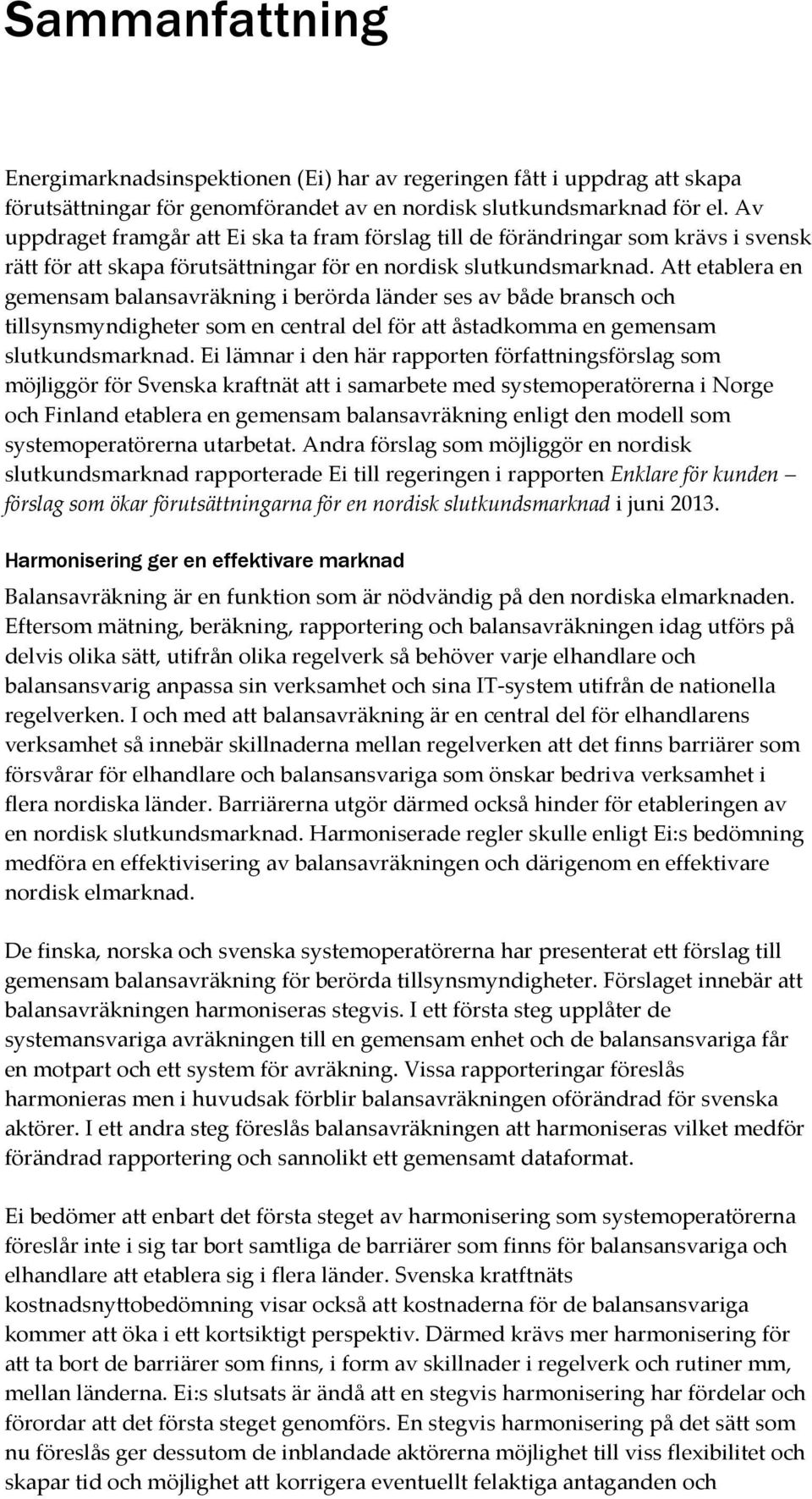 Att etablera en gemensam balansavräkning i berörda länder ses av både bransch och tillsynsmyndigheter som en central del för att åstadkomma en gemensam slutkundsmarknad.
