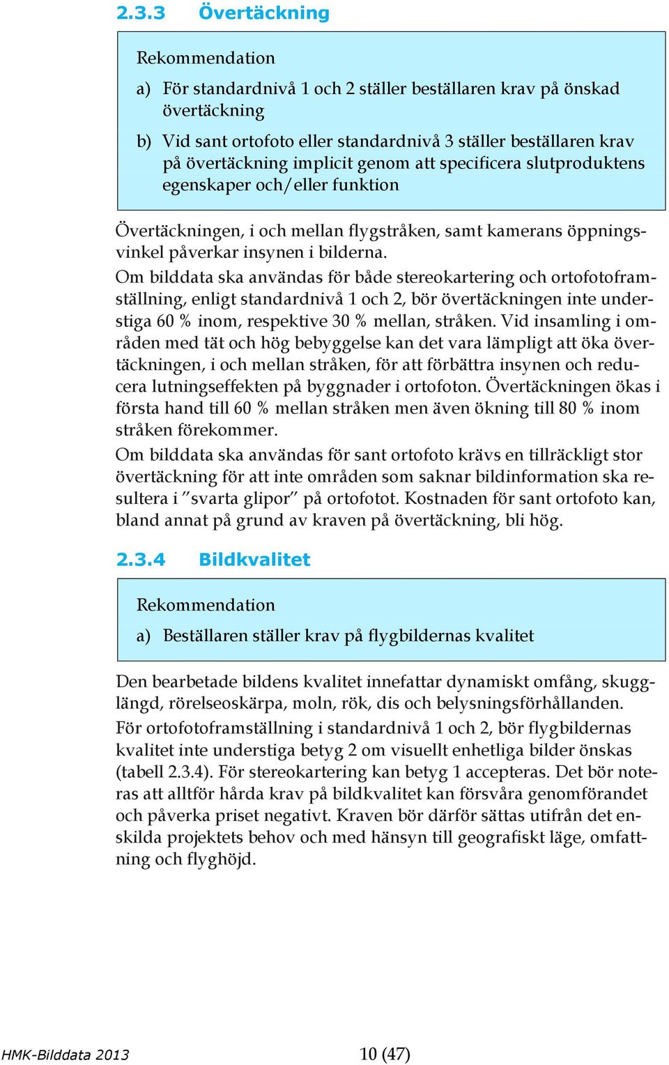 Om bilddata ska användas för både stereokartering och ortofotoframställning, enligt standardnivå 1 och 2, bör övertäckningen inte understiga 60 % inom, respektive 30 % mellan, stråken.