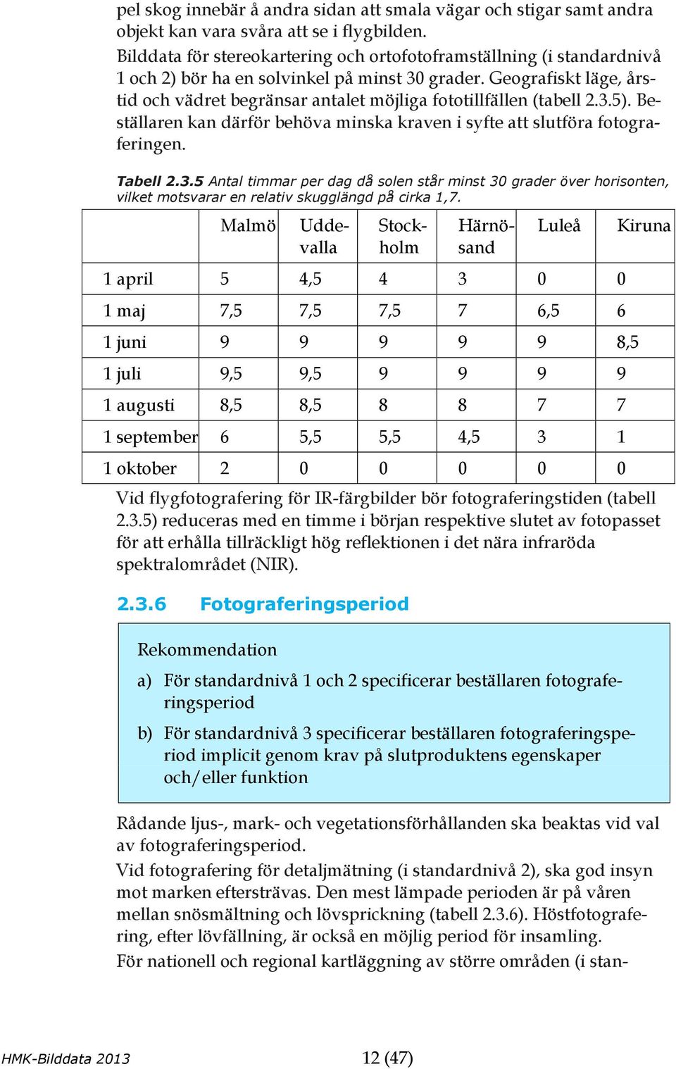 Bilddata för stereokartering och ortofotoframställning (i standardnivå 1 och 2) bör ha en solvinkel på minst 30 grader.