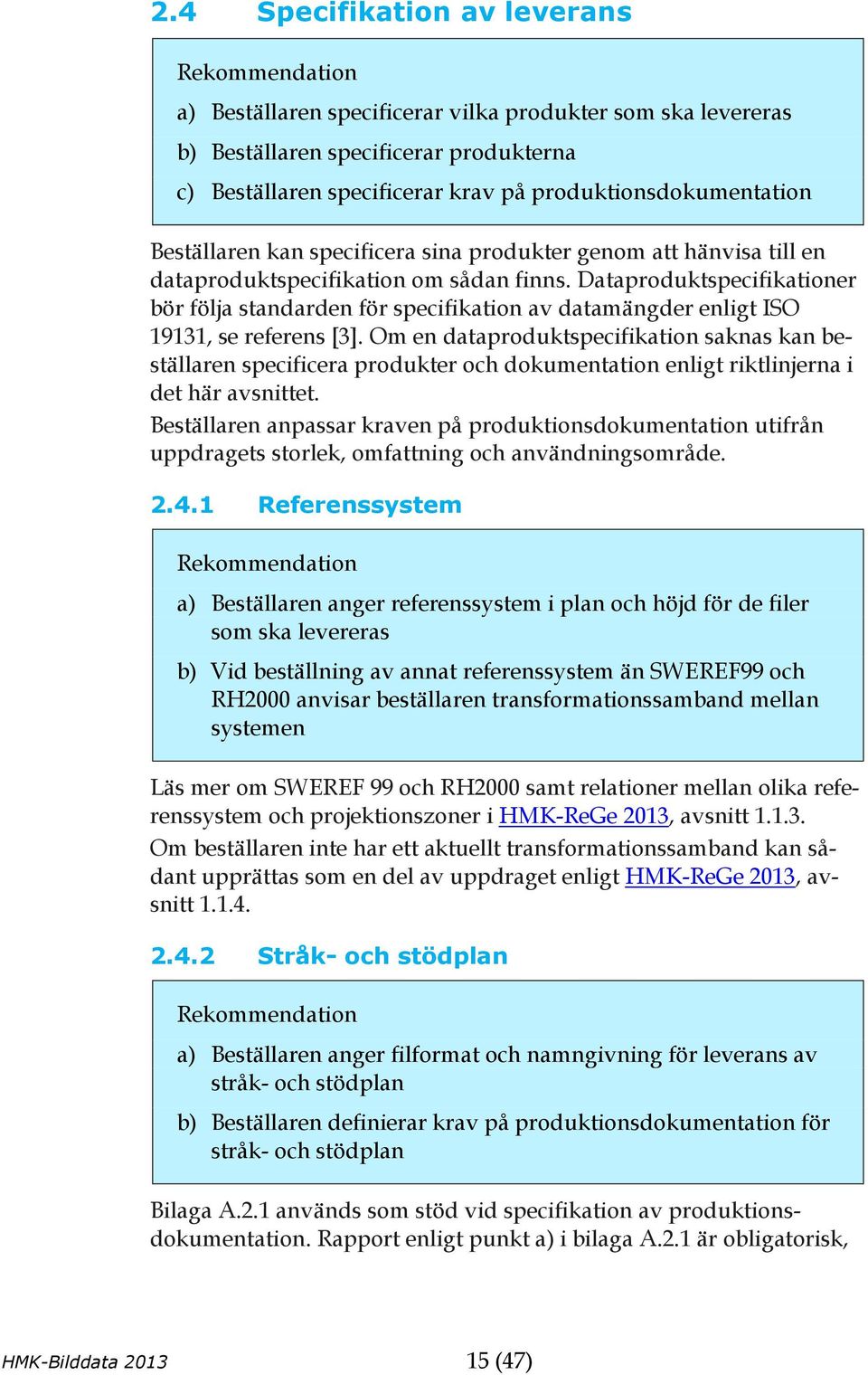 Dataproduktspecifikationer bör följa standarden för specifikation av datamängder enligt ISO 19131, se referens [3].