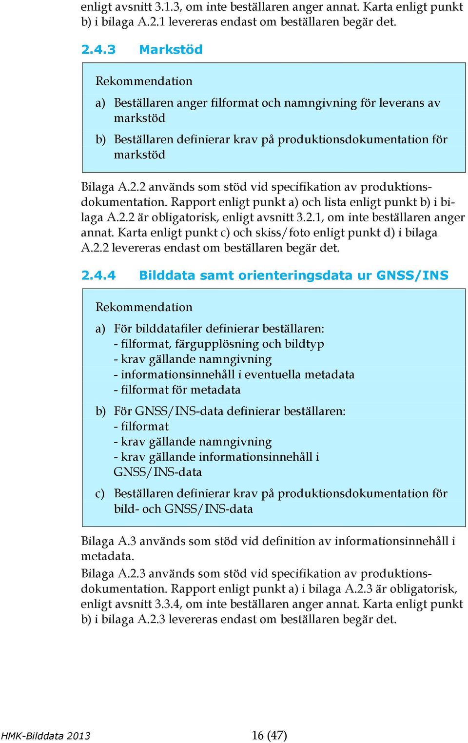 2 används som stöd vid specifikation av produktionsdokumentation. Rapport enligt punkt a) och lista enligt punkt b) i bilaga A.2.2 är obligatorisk, enligt avsnitt 3.2.1, om inte beställaren anger annat.