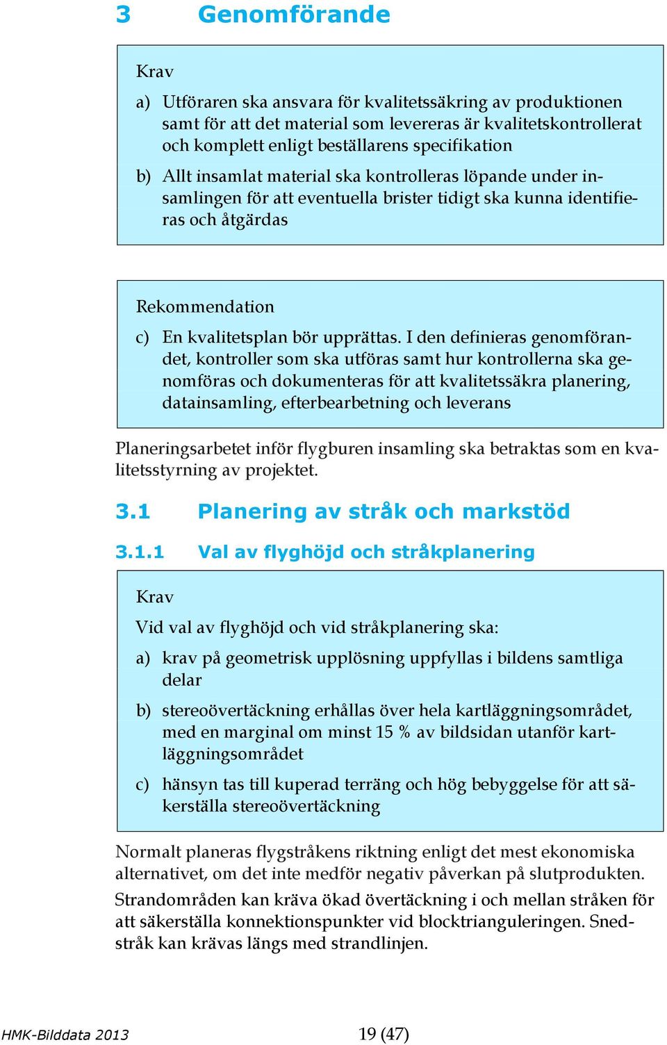 I den definieras genomförandet, kontroller som ska utföras samt hur kontrollerna ska genomföras och dokumenteras för att kvalitetssäkra planering, datainsamling, efterbearbetning och leverans