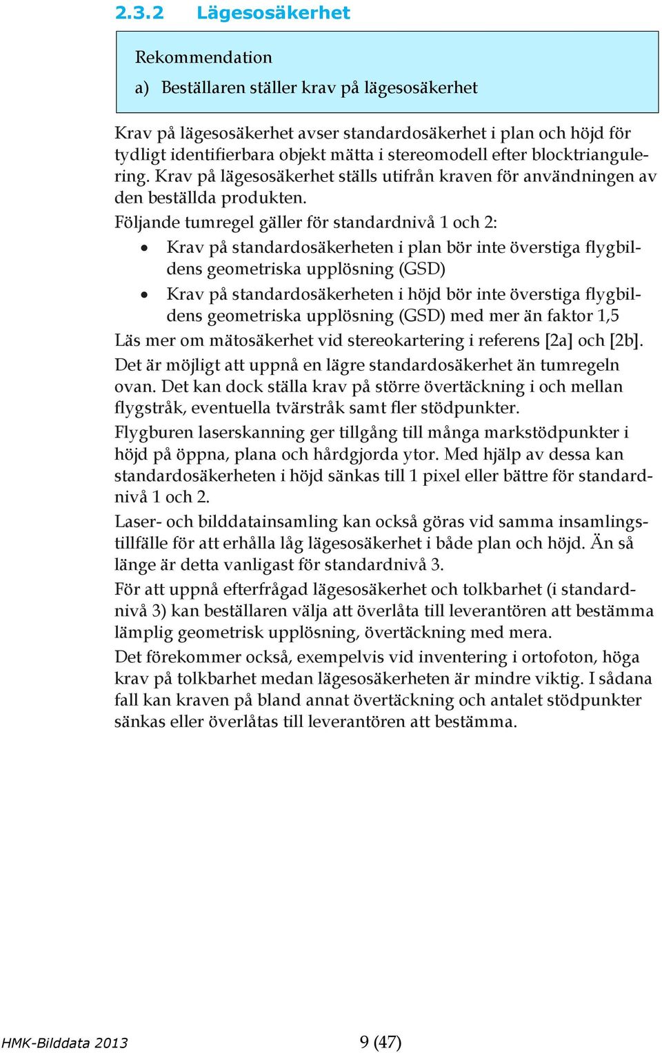 Följande tumregel gäller för standardnivå 1 och 2: Krav på standardosäkerheten i plan bör inte överstiga flygbildens geometriska upplösning (GSD) Krav på standardosäkerheten i höjd bör inte överstiga