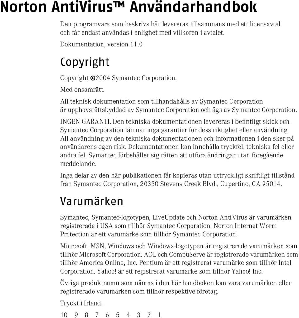 All teknisk dokumentation som tillhandahålls av Symantec Corporation är upphovsrättskyddad av Symantec Corporation och ägs av Symantec Corporation. INGEN GARANTI.