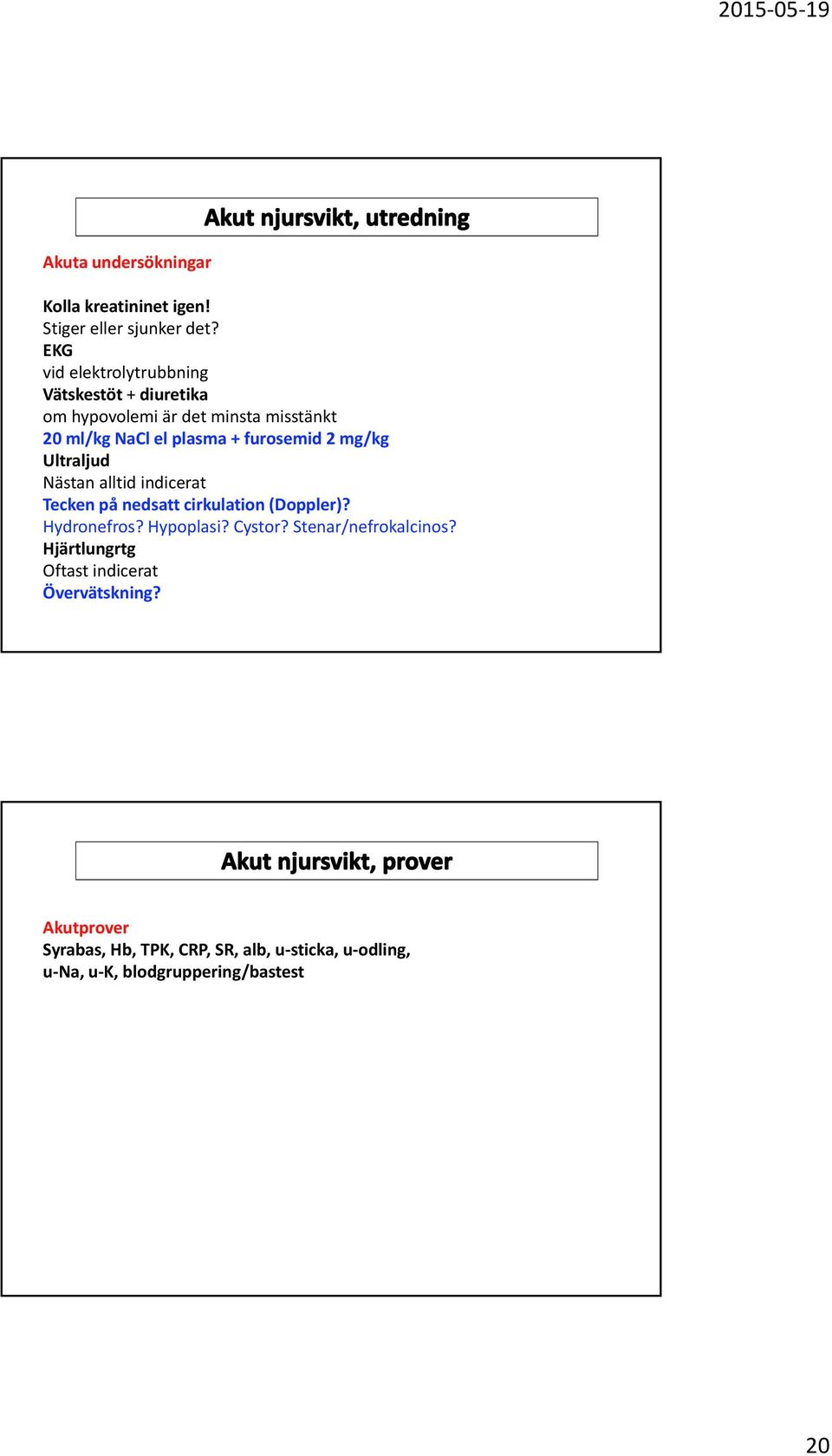 furosemid 2 mg/kg Ultraljud Nästan alltid indicerat Tecken på nedsatt cirkulation (Doppler)? Hydronefros? Hypoplasi?