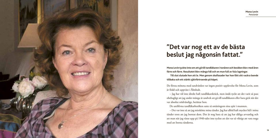 De första mötena med tandvården var ingen positiv upplevelse för Mona Levin, som är född och uppväxt i Älmhult.