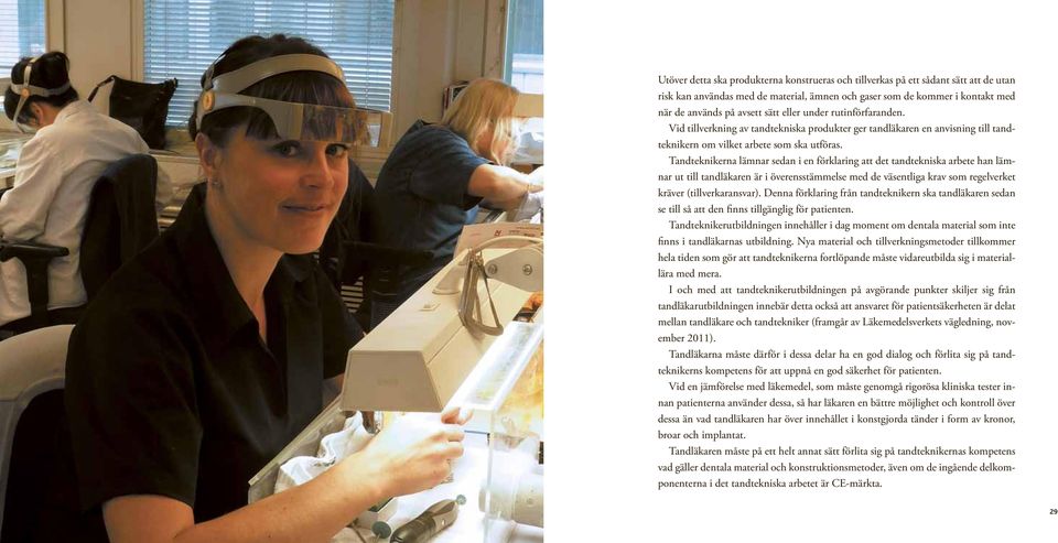 Tandteknikerna lämnar sedan i en förklaring att det tandtekniska arbete han lämnar ut till tandläkaren är i överensstämmelse med de väsentliga krav som regelverket kräver (tillverkaransvar).