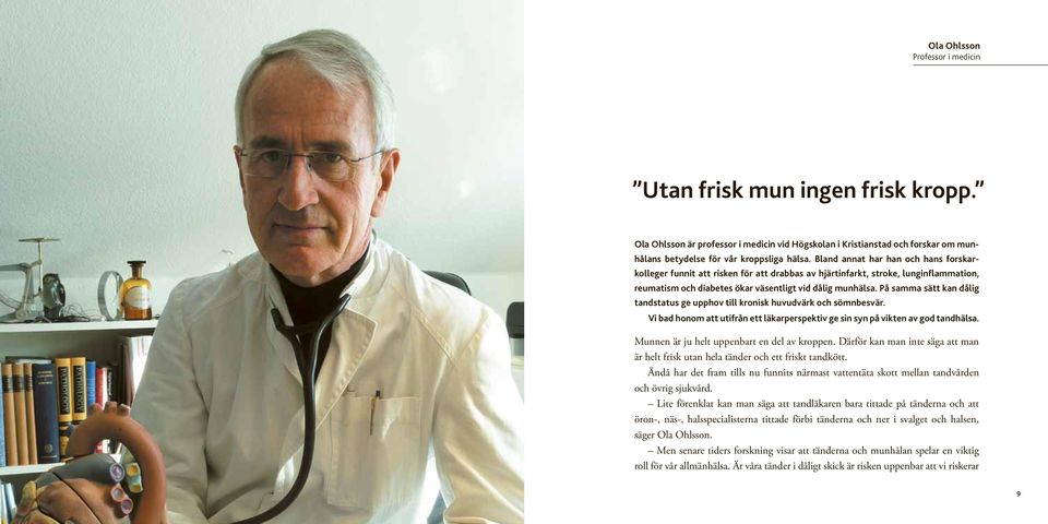 På samma sätt kan dålig tandstatus ge upphov till kronisk huvudvärk och sömnbesvär. Vi bad honom att utifrån ett läkarperspektiv ge sin syn på vikten av god tandhälsa.