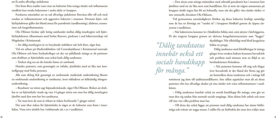 Förutom hjärt- och kärlsjukdomar gäller det bland annat för parodontit (tandlossning), diabetes, reumatism och lunginflammation.
