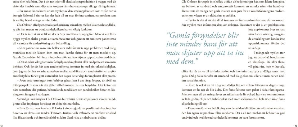 I sin tur kan det leda till att man förlorar aptiten, ett problem som är vanligt bland många av våra äldre.