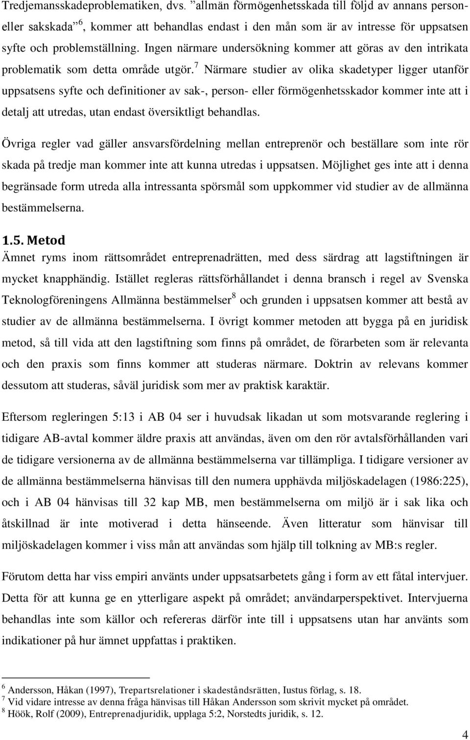 Ingen närmare undersökning kommer att göras av den intrikata problematik som detta område utgör.