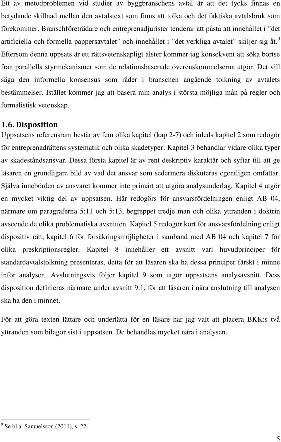 9 Eftersom denna uppsats är ett rättsvetenskapligt alster kommer jag konsekvent att söka bortse från parallella styrmekanismer som de relationsbaserade överenskommelserna utgör.