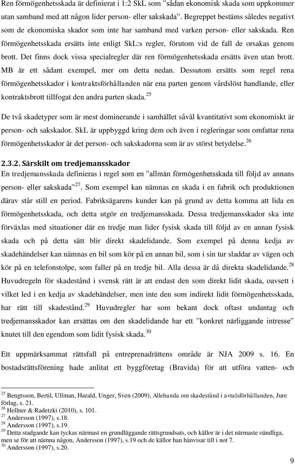 Ren förmögenhetsskada ersätts inte enligt SkL:s regler, förutom vid de fall de orsakas genom brott. Det finns dock vissa specialregler där ren förmögenhetsskada ersätts även utan brott.