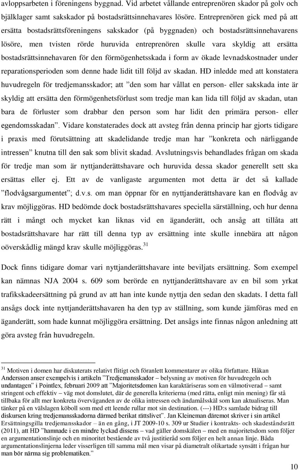 bostadsrättsinnehavaren för den förmögenhetsskada i form av ökade levnadskostnader under reparationsperioden som denne hade lidit till följd av skadan.