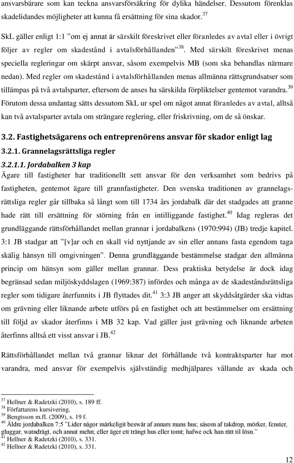 Med särskilt föreskrivet menas speciella regleringar om skärpt ansvar, såsom exempelvis MB (som ska behandlas närmare nedan).