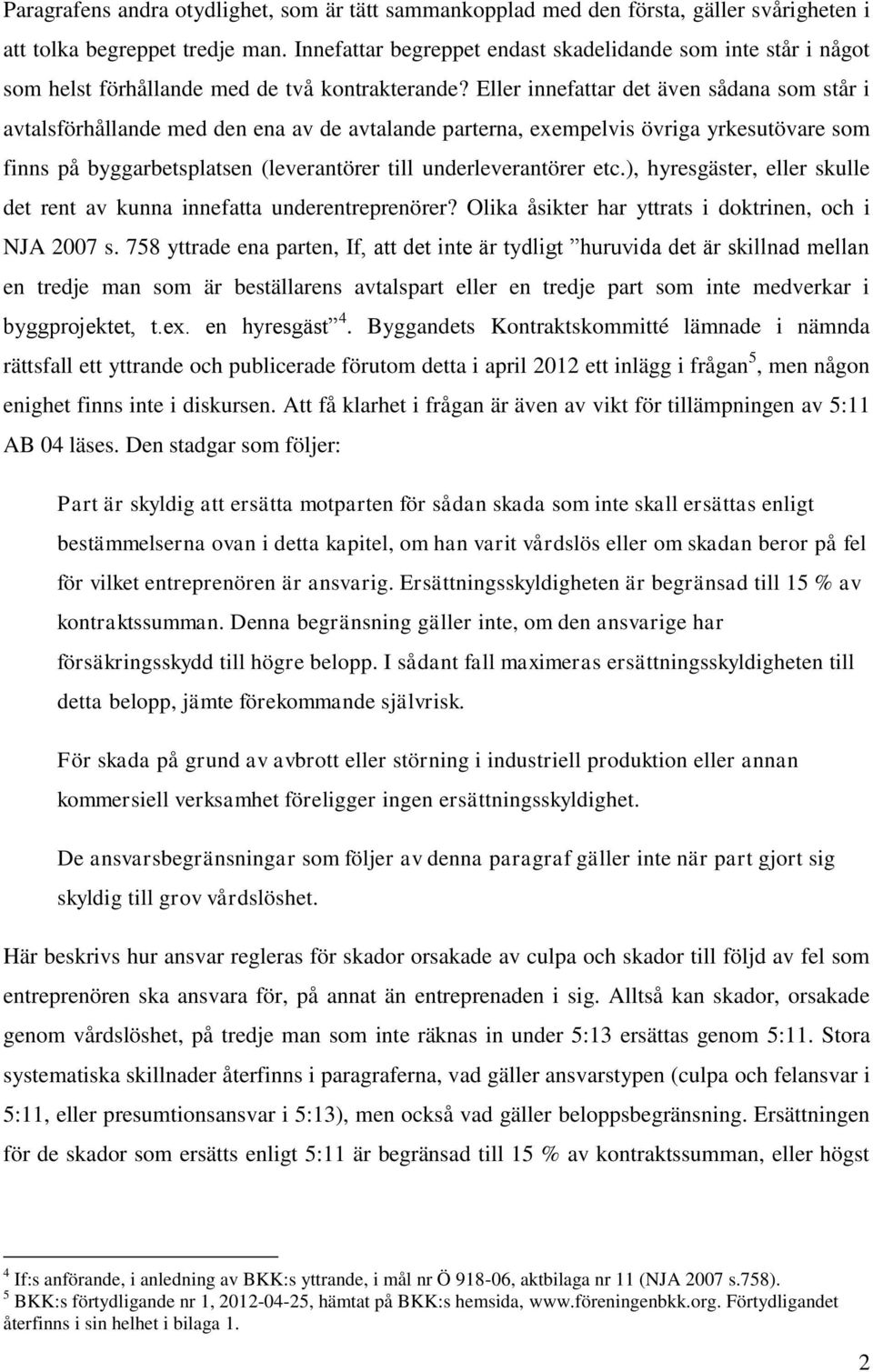 Eller innefattar det även sådana som står i avtalsförhållande med den ena av de avtalande parterna, exempelvis övriga yrkesutövare som finns på byggarbetsplatsen (leverantörer till underleverantörer