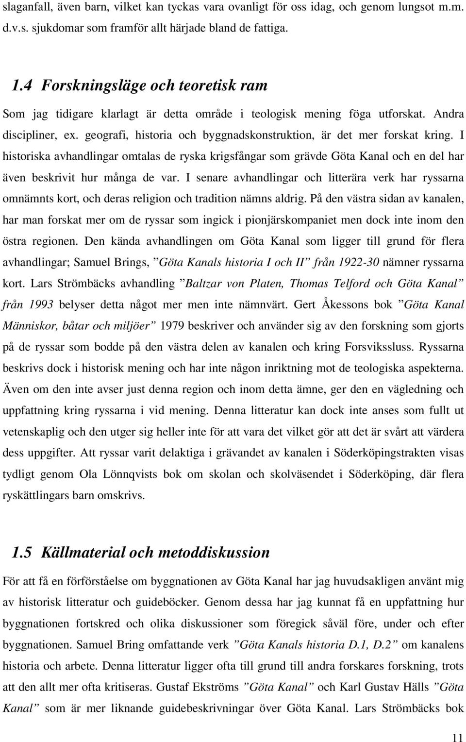 geografi, historia och byggnadskonstruktion, är det mer forskat kring. I historiska avhandlingar omtalas de ryska krigsfångar som grävde Göta Kanal och en del har även beskrivit hur många de var.