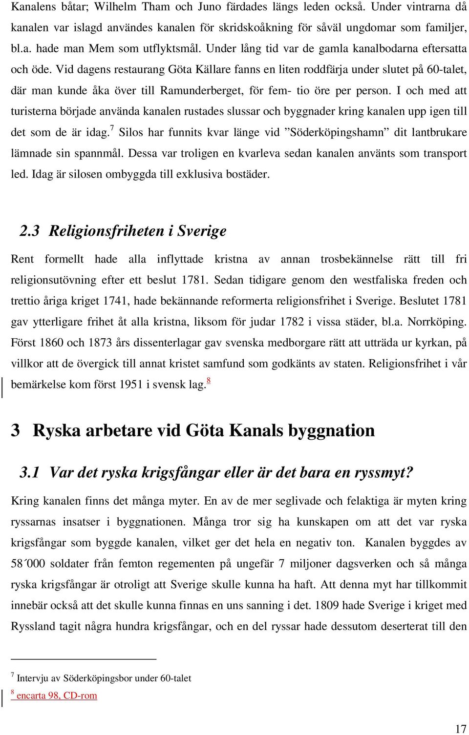Vid dagens restaurang Göta Källare fanns en liten roddfärja under slutet på 60-talet, där man kunde åka över till Ramunderberget, för fem- tio öre per person.