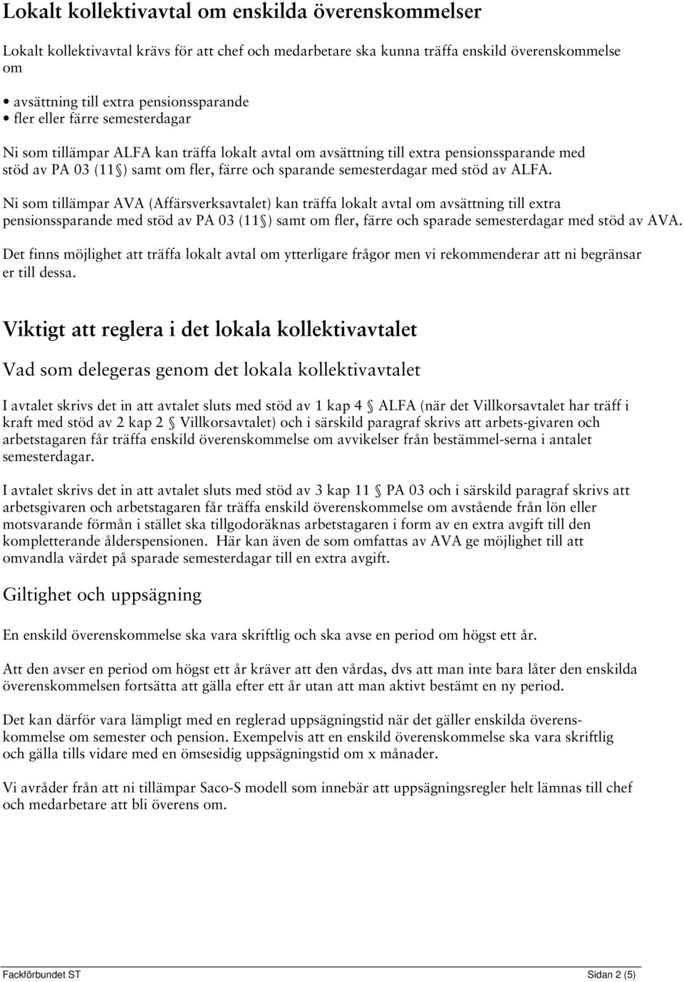 ALFA. Ni som tillämpar AVA (Affärsverksavtalet) kan träffa lokalt avtal om avsättning till extra pensionssparande med stöd av PA 03 (11 ) samt om fler, färre och sparade semesterdagar med stöd av AVA.