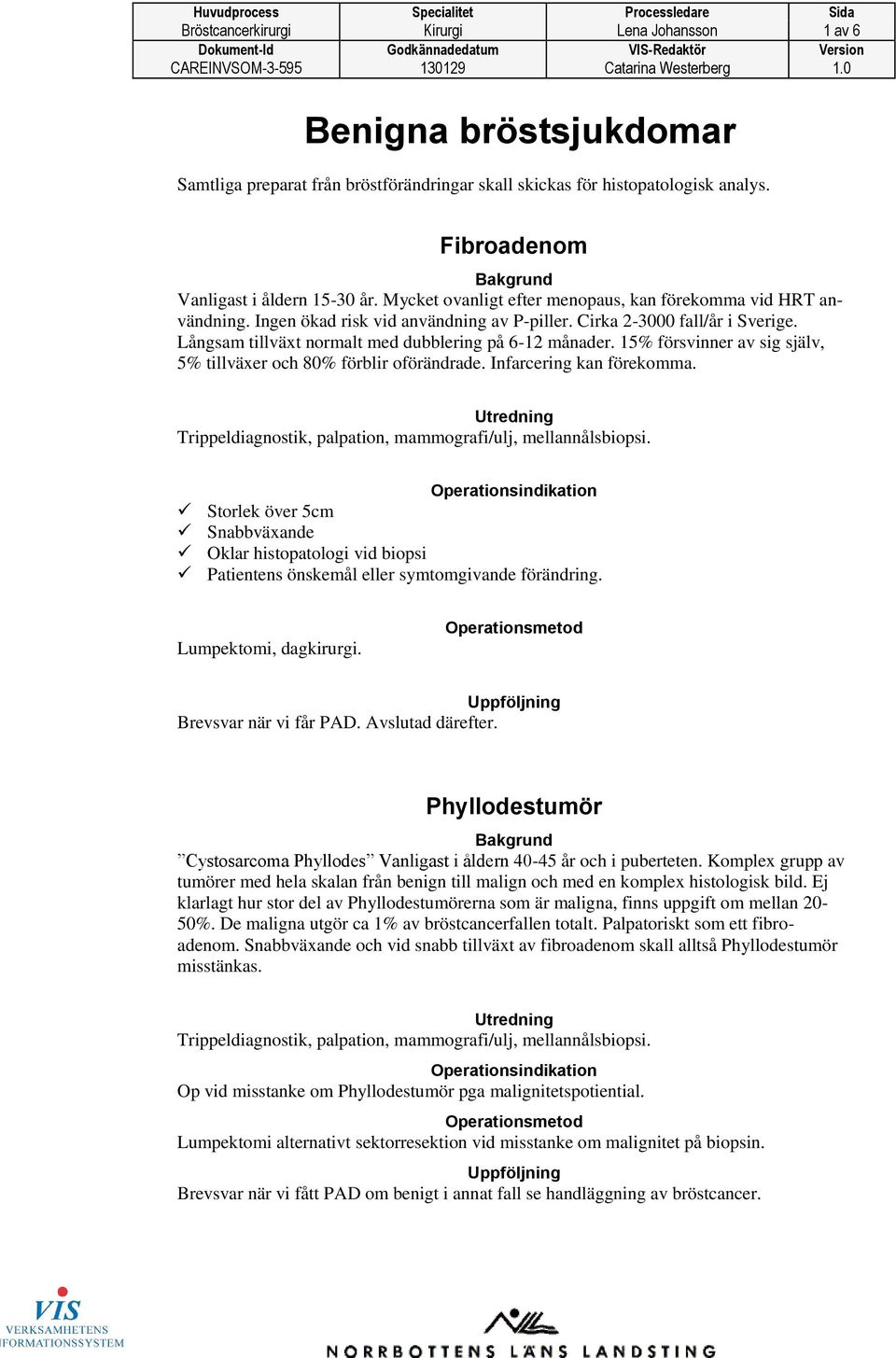 15% försvinner av sig själv, 5% tillväxer och 80% förblir oförändrade. Infarcering kan förekomma. Trippeldiagnostik, palpation, mammografi/ulj, mellannålsbiopsi.